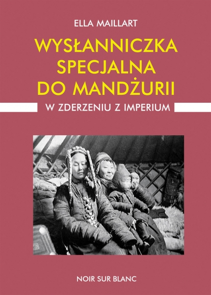 Ella Maillart, "Wysłanniczka specjalna do Mandżurii. W zderzeniu z imperium” (Materiały prasowe)