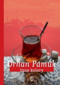 Orhan Pamuk  "Inne kolory”, Wydawnictwo Literackie