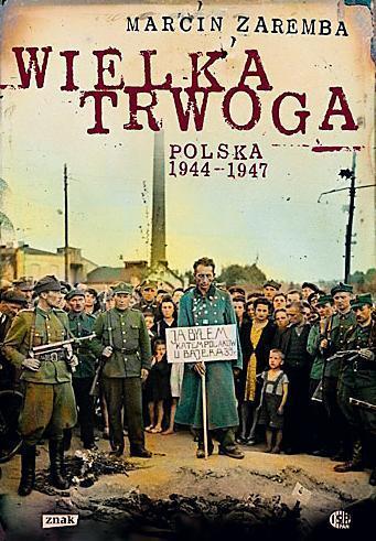 Marcin Zaremba "Wielka Trwoga. Polska 1944 - 1947", Wydawnictwo Znak