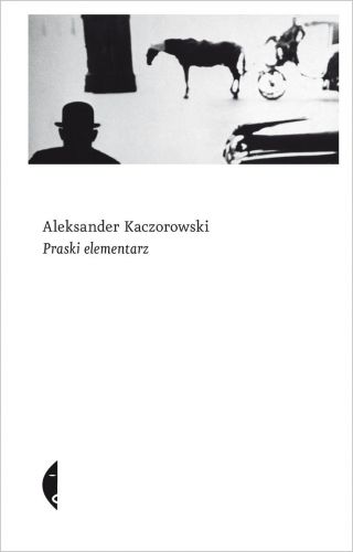 Aleksander Kaczorowski, "Praski elementarz”. Wydawnictwo Czarne (Wydawnictwo Czarne)