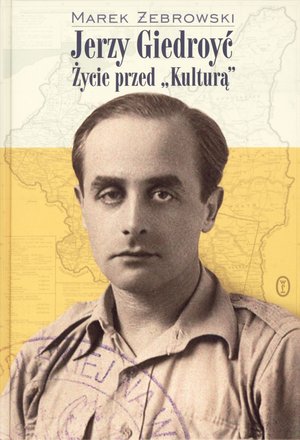 Marek Żebrowski, "Jerzy Giedroyć. Życie przed "Kulturą” (Wydawnictwo Literackie)