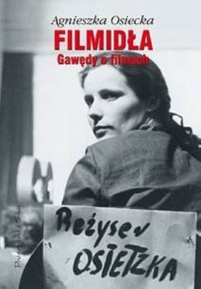 Agnieszka Osiecka, "Filmidła. Gawędy o filmach” (Prószyński i S-ka)