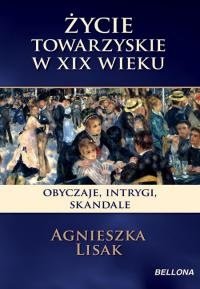 Agnieszka Lisak, "Życie towarzyskie w XIX wieku” (Wydawnictwo BELLONA)