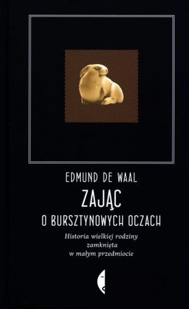 Edmund de Waal "Zając o bursztynowych oczach”. Wydawnictwo Czarne
