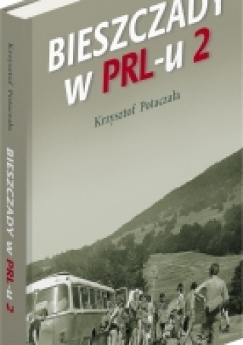 Krzysztof Potaczała, "Bieszczady w PRL-u”, część druga, Wydawnictwo BOSZ