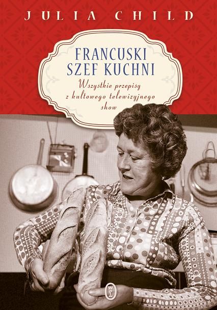 Julia Child, "Francuski szef kuchni” (Wydawnictwo Literackie)