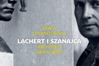 Beata Chomątowska "Lachert i Szanajca. Architekci awangardy