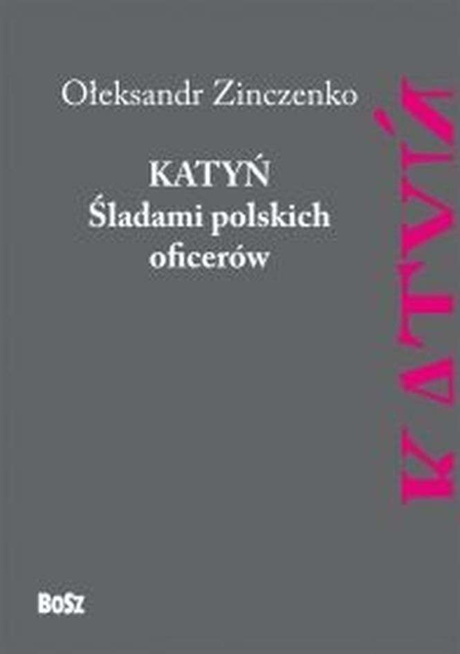 Ołeksandr Zinczenko, „Katyń. Śladami polskich oficerów”, wydawnictwo BOSZ