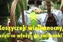 Koszyczek wielkanocny. Co włożyć do święconki?