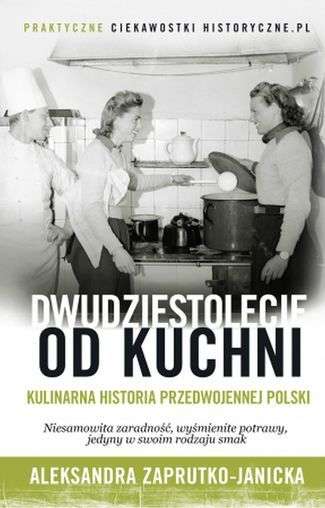 Aleksandra Zaprutko-Janicka „Dwudziestolecie od kuchni. Kulinarna historia przedwojennej Polski”