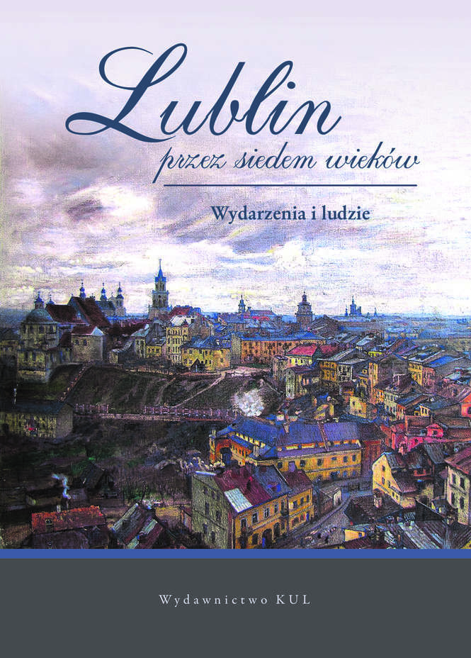 * Publikacja “Lublin przez siedem wieków. Wydarzenia i ludzie” ukazała się nakładem Wydawnictwa KUL.