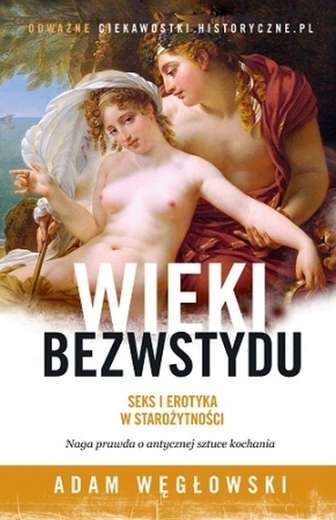 Adam Węgłowski, "Wieki bezwstydu. Seks i erotyka w starożytności. Naga prawda o antycznej sztuce kochania”