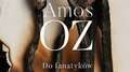 Amos Oz „Do fanatyków. Trzy refleksje”
