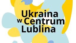 Ukraina w Centrum Lublina - Festiwal Kultury Ukraińskiej