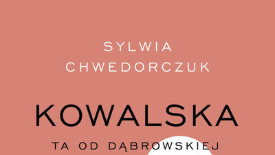 Sylwia Chwedorczuk „Kowalska. Ta od Dąbrowskiej”