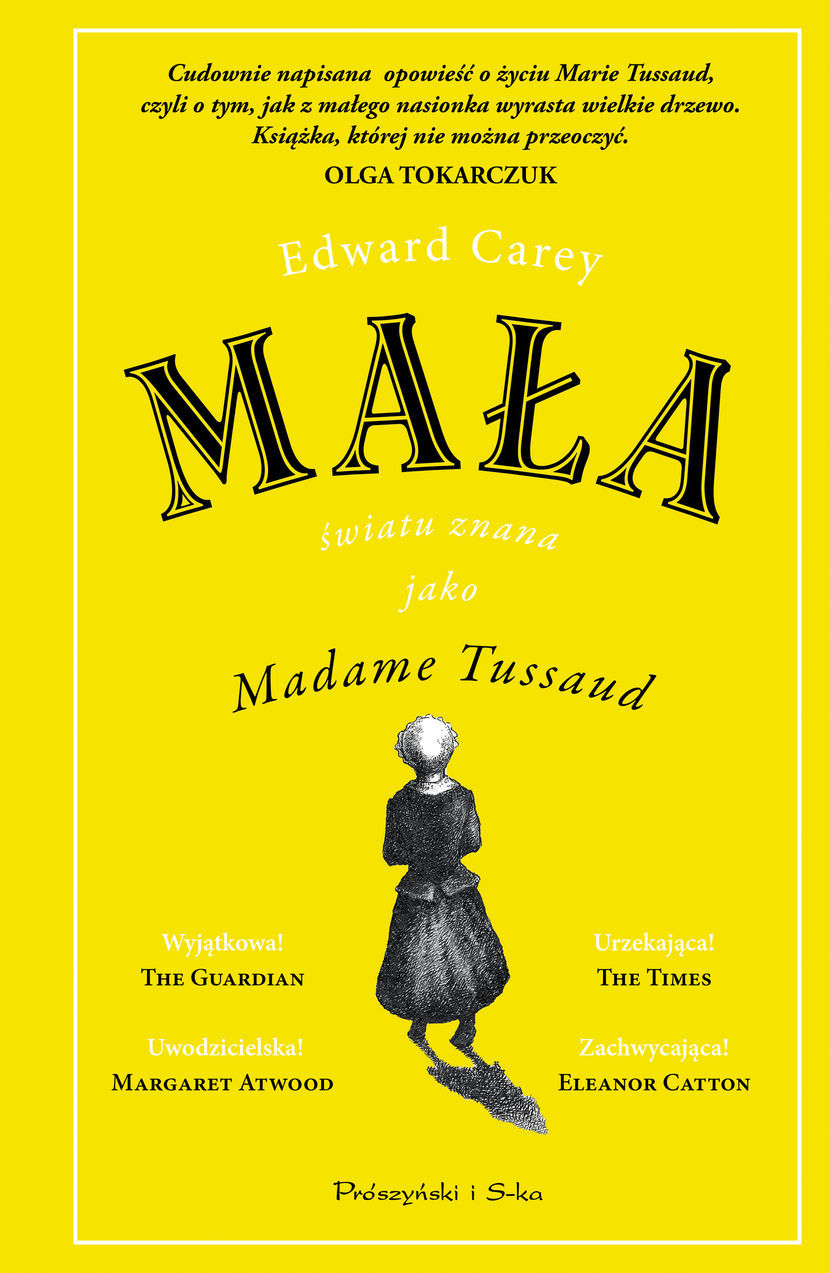 Edward Carey "Mała, światu znana jako Madame Tussaud", Prószyński i S-ka, 2020.