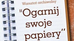 Ogarnij swoje papiery - warsztat archiwalny w Zamojskim Domu Kultury