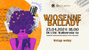 Usłysz wiosnę! Koncert z balladami w Domu Kultury LSM
