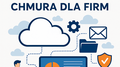 Chmura dla firm – nowoczesna infrastruktura cyfrowa dla biznesu