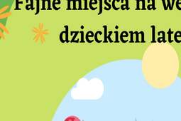 Fajne miejsca na weekend z dzieckiem latem – gdzie się nie nudzić?